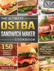 The Ultimate OSTBA Sandwich Maker Cookbook: 150 Effortless Delicious Sandwich, Omelet and Burger Recipes to Jump-Start Your Day Cover Image