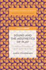 Sound and the Aesthetics of Play: A Musical Ontology of Constructed Emotions (Palgrave Studies in Sound) Cover Image