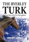 The Byerley Turk: The True Story of the First Thoroughbred Cover Image