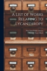 A List of Works Relating to Lycanthropy [microform] By New York Public Library (Created by), George Fraser 1866-1948 Black Cover Image