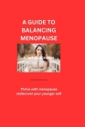 A Guide to Balancing Menopause: Thrive with menopause, rediscover your younger self Cover Image