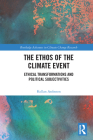 The Ethos of the Climate Event: Ethical Transformations and Political Subjectivities (Routledge Advances in Climate Change Research) By Kellan Anfinson Cover Image