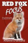Red Fox Focus: The complete guide to calling red fox By Andrew L. Lewand Cover Image