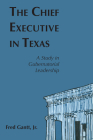 The Chief Executive In Texas: A Study in Gubernatorial Leadership By Fred Gantt, Jr. Cover Image