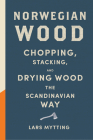 Norwegian Wood: Chopping, Stacking, and Drying Wood the Scandinavian Way By Lars Mytting Cover Image