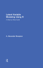 Latent Variable Modeling Using R: A Step-by-Step Guide By A. Alexander Beaujean Cover Image