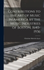 Contributions to the Art of Music in America by the Music Industries of Boston, 1640-1936 Cover Image