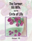 The Farmer, His Wife, and the Circle of Life By Gerianne Ash Cover Image