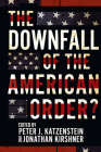 The Downfall of the American Order? By Peter J. Katzenstein (Editor), Jonathan Kirshner (Editor) Cover Image