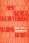 New Radical Enlightenment: Philosophy for a Common World By Marina Garces, Julie Wark (Translated by) Cover Image