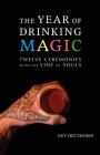 The Year of Drinking Magic: Twelve Ceremonies with the Vine of Souls By Guy Crittenden Cover Image