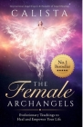 The Female Archangels: Evolutionary Teachings To Heal & Empower Your Life By Calista Cover Image