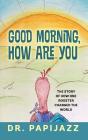 Good Morning, How Are You: The Story of How One Rooster Changed the World By Dr Papijazz Cover Image