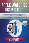Apple Watch Se User Guide: A Comprehensive and Simple Guide to Master the Apple Watch SE and WatchOS 7 (with Screenshots, PRO Tips and Hidden Fea Cover Image