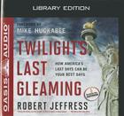 Twilight's Last Gleaming (Library Edition): How America's Last Days Can Be Your Best Days Cover Image