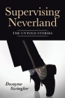 Supervising Neverland: The Untold Stories By Dwayne Swingler Cover Image