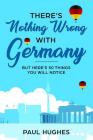 There's Nothing Wrong With Germany: ...But Here's 50 Things You'll Notice Cover Image