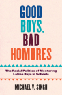 Good Boys, Bad Hombres: The Racial Politics of Mentoring Latino Boys in Schools Cover Image