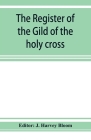 The Register of the Gild of the holy cross, The Blessed Mary and St. John the Baptist of Stratford-Upon-Avon Cover Image
