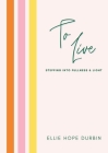 To Live: Stepping Into Fullness and Light By Ellie Hope Durbin Cover Image