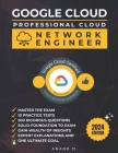 Google Cloud Professional Cloud Network Engineer Master the Exam: 10 Practice Tests, 500 Rigorous Questions, Solid Foundation, Gain Wealth of Insights Cover Image