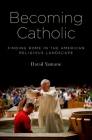 Becoming Catholic: Finding Rome in the American Religious Landscape Cover Image