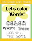 First Grade Sight Words: Let's Color Words! Trace, write, connect the dots and learn to spell! 8.5 x 11 size, 100 pages! By Heather Ross, Diary Journal Book Cover Image