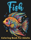 Fish Coloring Book For Adults: Stress Relief For Women Men Teens and Seniors Relaxation With 50 Unique and Intricate Fish Designs Cover Image