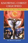 Knowing Christ Crucified: The Witness of African American Religious Experience By M. Shawn Copleand Cover Image
