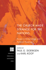The Church Made Strange for the Nations: Essays in Ecclesiology and Political Theology (Princeton Theological Monograph #171) By Paul G. Doerksen (Editor), Karl Koop (Editor) Cover Image