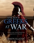 Ancient Greeks at War: Warfare in the Classical World from Agamemnon to Alexander By Simon Elliott Cover Image