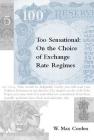 Too Sensational: On the Choice of Exchange Rate Regimes (Ohlin Lectures #9) By W. Max Corden Cover Image