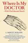 Where Is My Doctor: With the Educated Touch? By L. DeWitt Wilcox Cover Image