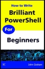 Brilliant PowerShell for Beginners: A complete PowerShell scripting guide for beginners Cover Image