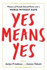 Yes Means Yes!: Visions of Female Sexual Power and a World without Rape By Jaclyn Friedman (Editor), Jessica Valenti (Editor) Cover Image