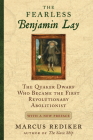 The Fearless Benjamin Lay: The Quaker Dwarf Who Became the First Revolutionary Abolitionist With a New Preface Cover Image