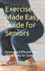 Exercise Made Easy Guide for Seniors: Balancing Different Types of Exercises for Seniors By Cecil Bastien Cover Image