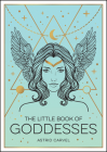 The Little Book of Goddesses: An Empowering Introduction To Glorious Goddesses By Astrid Carvel Cover Image