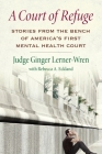 A Court of Refuge: Stories from the Bench of America's First Mental Health Court Cover Image