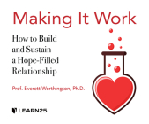 Making It Work: How to Build and Sustain a Hope-Filled Relationship By Everett Worthington, Everett Worthington (Read by) Cover Image