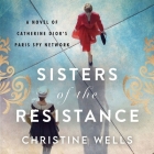 Sisters of the Resistance: A Novel of Catherine Dior's Paris Spy Network Cover Image