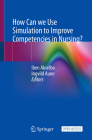 How Can We Use Simulation to Improve Competencies in Nursing? By Iben Akselbo (Editor), Ingvild Aune (Editor) Cover Image