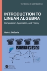 Introduction To Linear Algebra: Computation, Application, and Theory (Textbooks in Mathematics) By Mark J. Debonis Cover Image