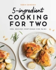 5-Ingredient Cooking for Two: 100+ Recipes Portioned for Pairs By Robin Donovan Cover Image