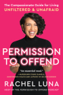 Permission to Offend: The Compassionate Guide for Living Unfiltered and Unafraid By Rachel Luna Cover Image