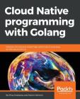 Cloud Native programming with Golang By Martin Helmich, Mina Andrawos Cover Image