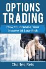 Options Trading: How to Increase Your Income at Low Risk By Charles Reis Cover Image