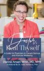 Doctor, Heal Thyself: A Guide for Physicians to Prevent Burnout and Promote Wellbeing By Dianne Ansari-Winn Cover Image