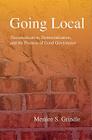 Going Local: Decentralization, Democratization, and the Promise of Good Governance By Merilee S. Grindle Cover Image