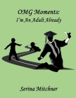 OMG Moments: I'm an Adult Already By Serina Mitchner Cover Image